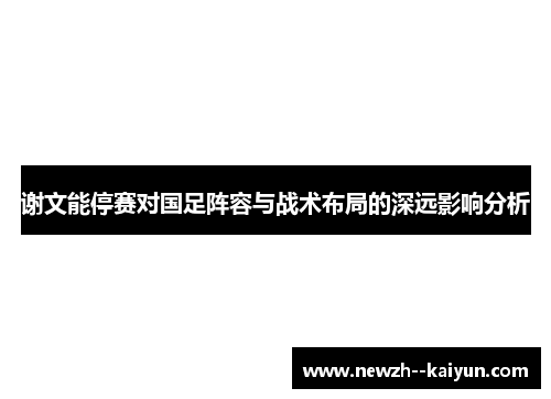 谢文能停赛对国足阵容与战术布局的深远影响分析