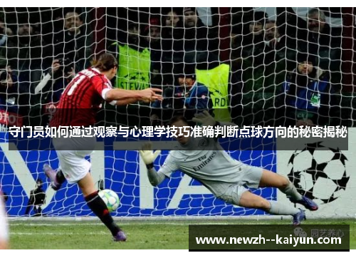 守门员如何通过观察与心理学技巧准确判断点球方向的秘密揭秘