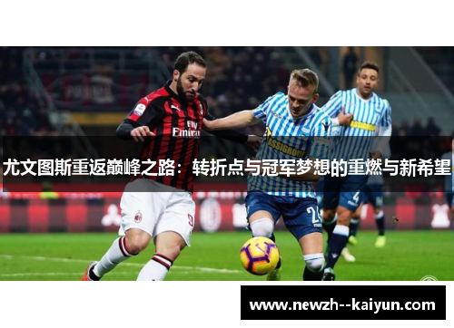 尤文图斯重返巅峰之路：转折点与冠军梦想的重燃与新希望