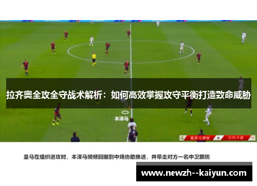拉齐奥全攻全守战术解析：如何高效掌握攻守平衡打造致命威胁