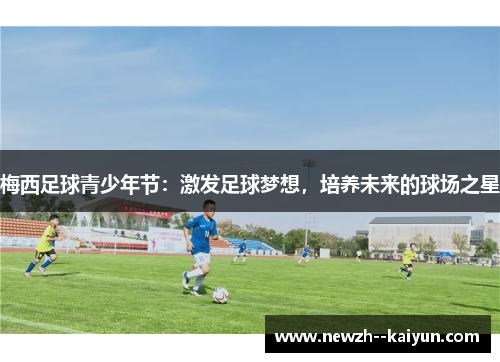 梅西足球青少年节：激发足球梦想，培养未来的球场之星